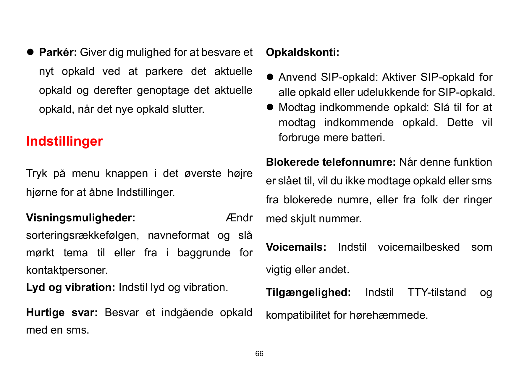 ⚫ Parkér: Giver dig mulighed for at besvare etOpkaldskonti:nyt opkald ved at parkere det aktuelle⚫ Anvend SIP-opkald: Aktiver SI