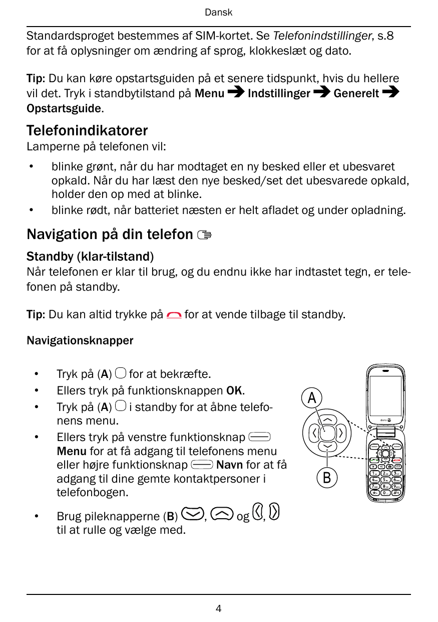 DanskStandardsproget bestemmes af SIM-kortet. Se Telefonindstillinger, s.8for at få oplysninger om ændring af sprog, klokkeslæt 