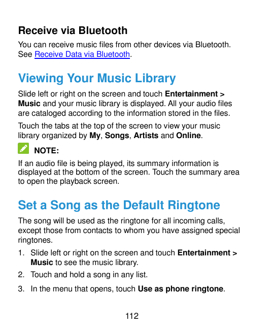 Receive via BluetoothYou can receive music files from other devices via Bluetooth.See Receive Data via Bluetooth.Viewing Your Mu