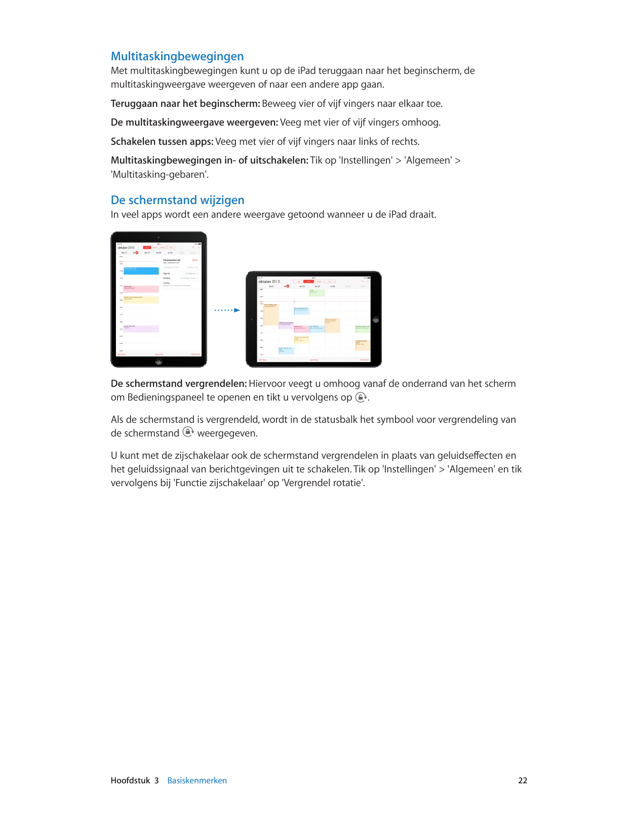 MultitaskingbewegingenMet multitaskingbewegingen kunt u op de iPad teruggaan naar het beginscherm, demultitaskingweergave weerge