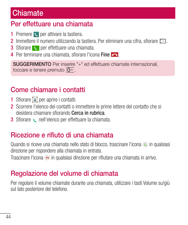 ChiamatePer effettuare una chiamata1 Premere per attivare la tastiera.2 Immettere il numero utilizzando la tastiera. Per elimina