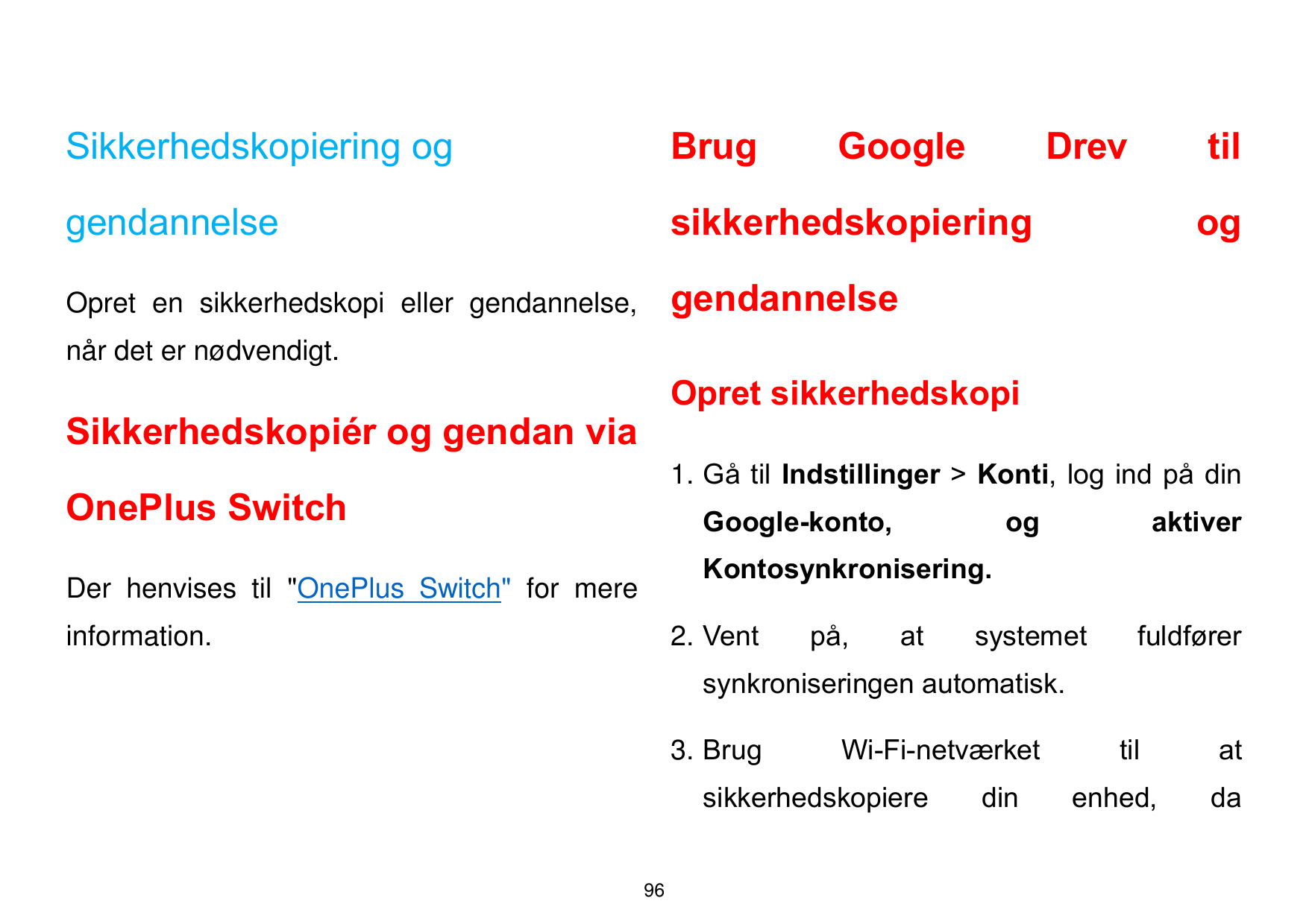 Sikkerhedskopiering ogBrugGoogleDrevgendannelsesikkerhedskopieringOpret en sikkerhedskopi eller gendannelse,gendannelsetilognår 