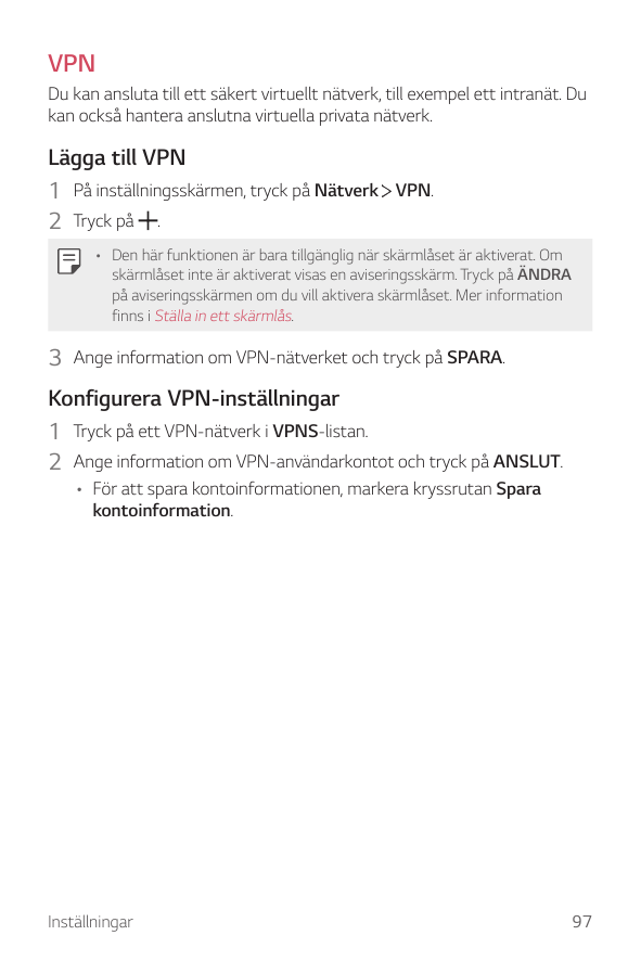 VPNDu kan ansluta till ett säkert virtuellt nätverk, till exempel ett intranät. Dukan också hantera anslutna virtuella privata n