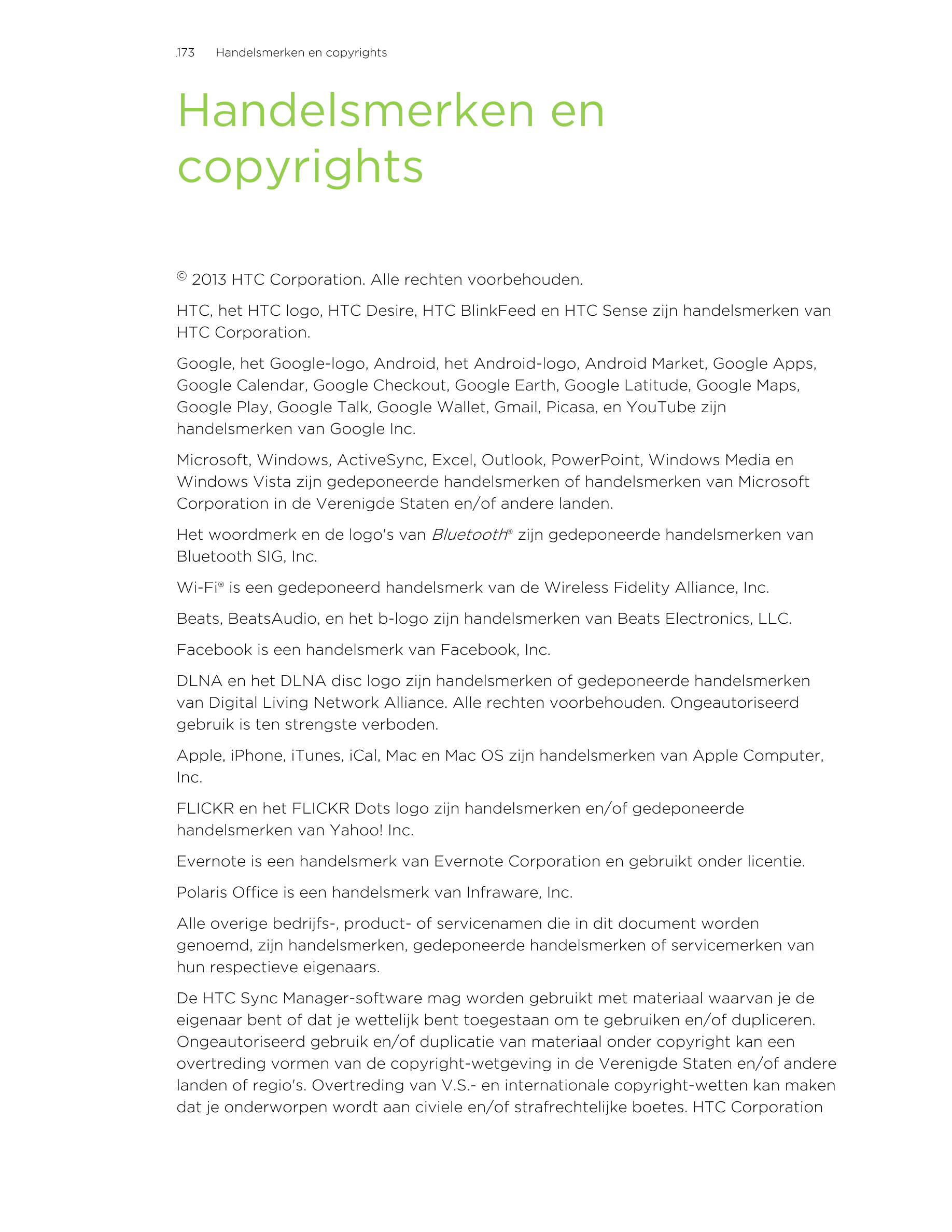 173      Handelsmerken en copyrights
Handelsmerken en
copyrights
© 2013 HTC Corporation. Alle rechten voorbehouden.
HTC, het HTC