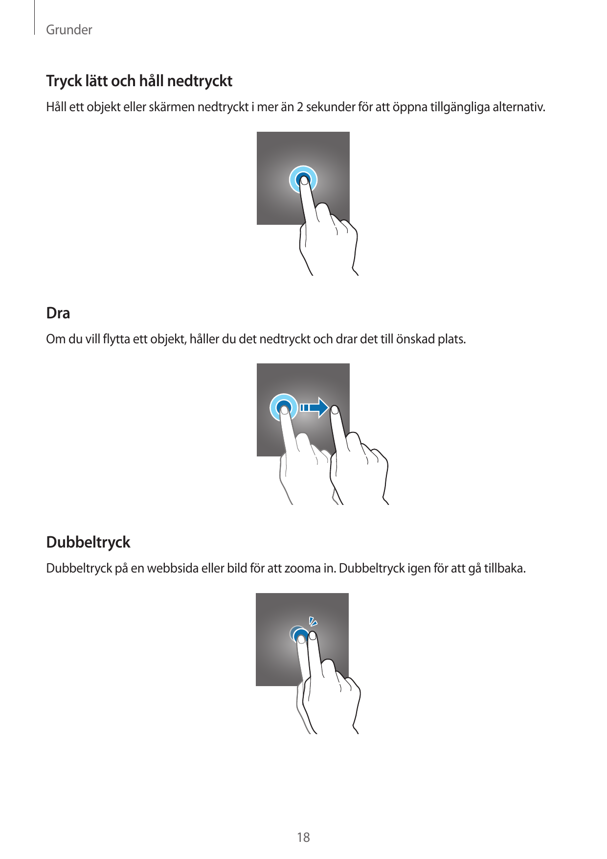 GrunderTryck lätt och håll nedtrycktHåll ett objekt eller skärmen nedtryckt i mer än 2 sekunder för att öppna tillgängliga alter