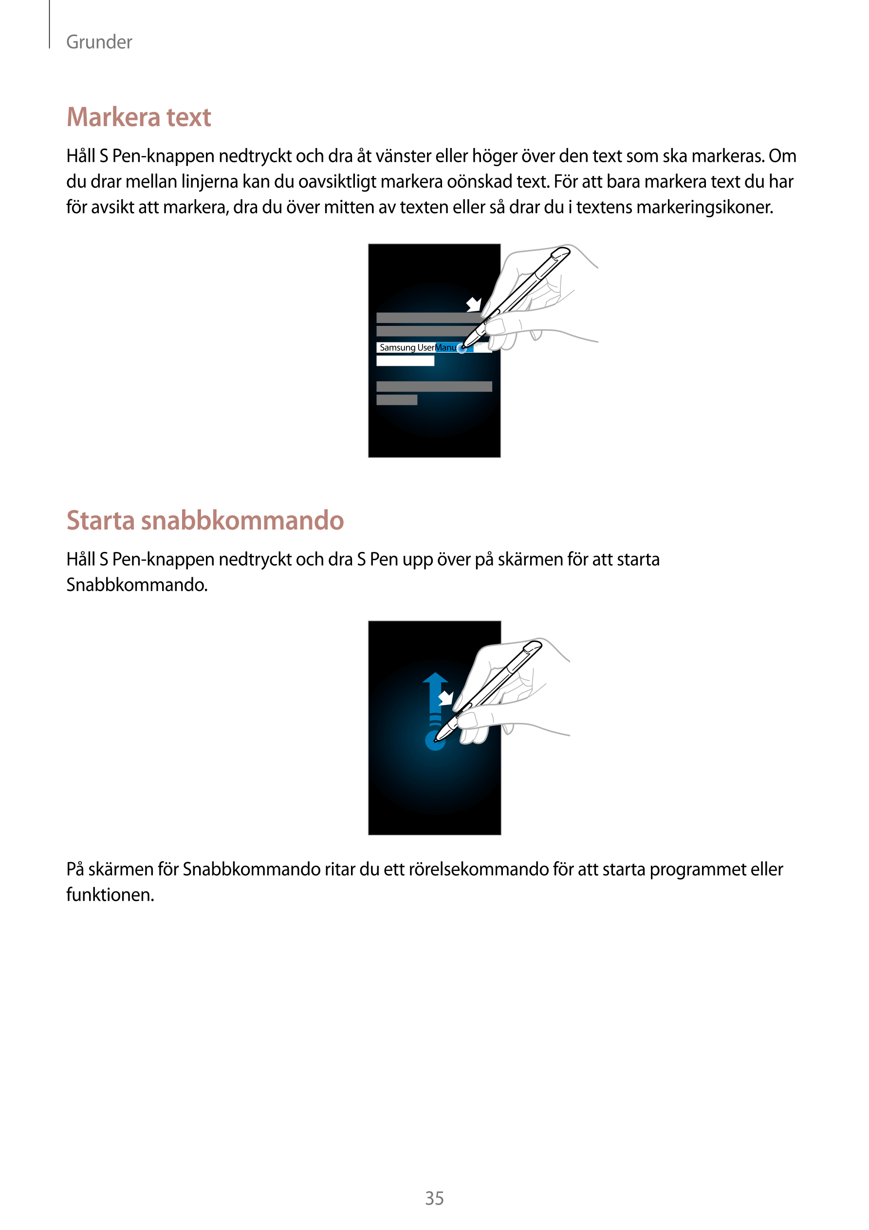 Grunder
Markera text
Håll  S Pen-knappen nedtryckt och dra åt vänster eller höger över den text som ska markeras. Om 
du drar me