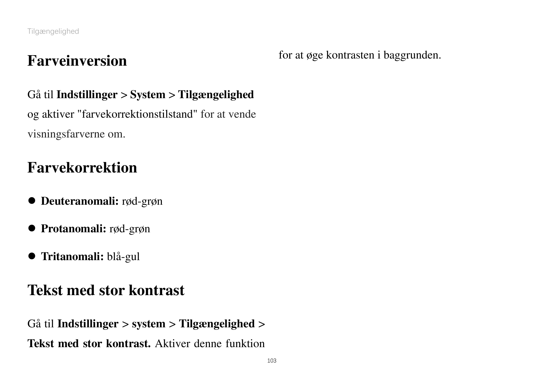 Tilgængelighedfor at øge kontrasten i baggrunden.FarveinversionGåtil Indstillinger > System > Tilgængelighedog aktiver "farvekor