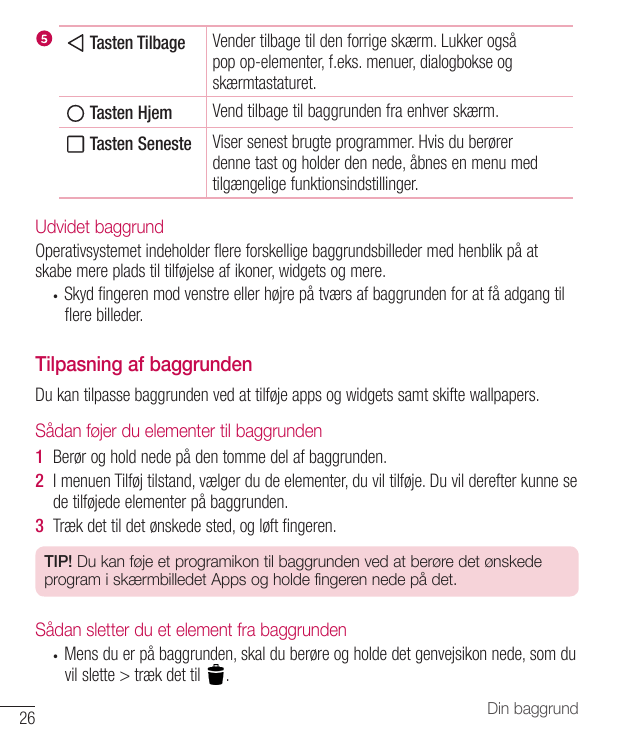 Tasten TilbageVender tilbage til den forrige skærm. Lukker ogsåpop op-elementer, f.eks. menuer, dialogbokse ogskærmtastaturet.Ta