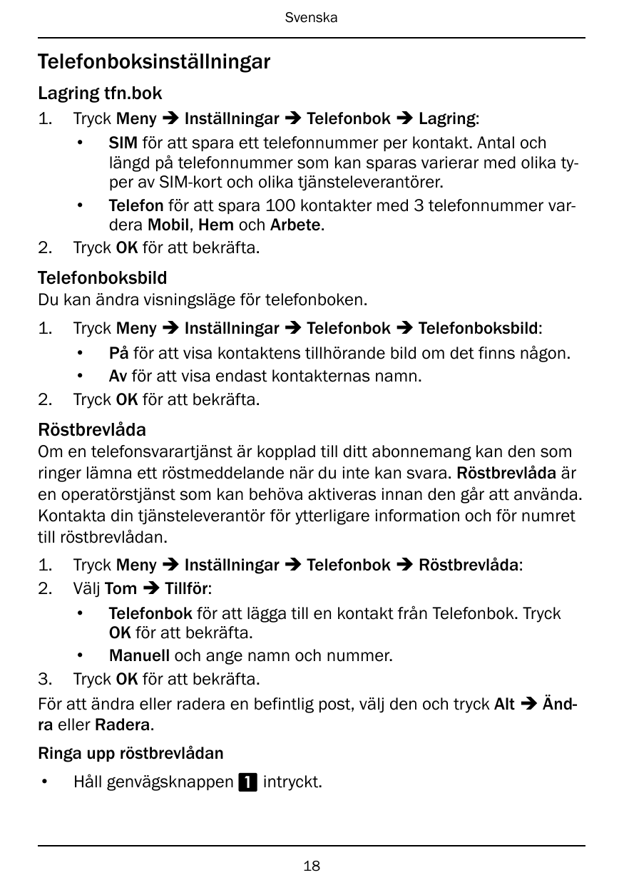 SvenskaTelefonboksinställningarLagring tfn.bok1.2.Tryck Meny � Inställningar � Telefonbok � Lagring:• SIM för att spara ett tele