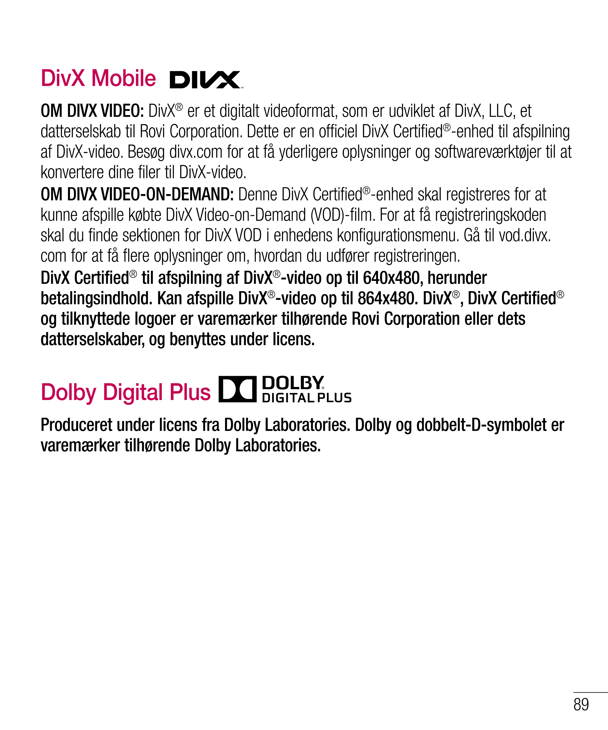 DivX Mobile  
OM DIVX VIDEO: DivX® er et digitalt videoformat, som er udviklet af DivX, LLC, et 
datterselskab til Rovi Corporat