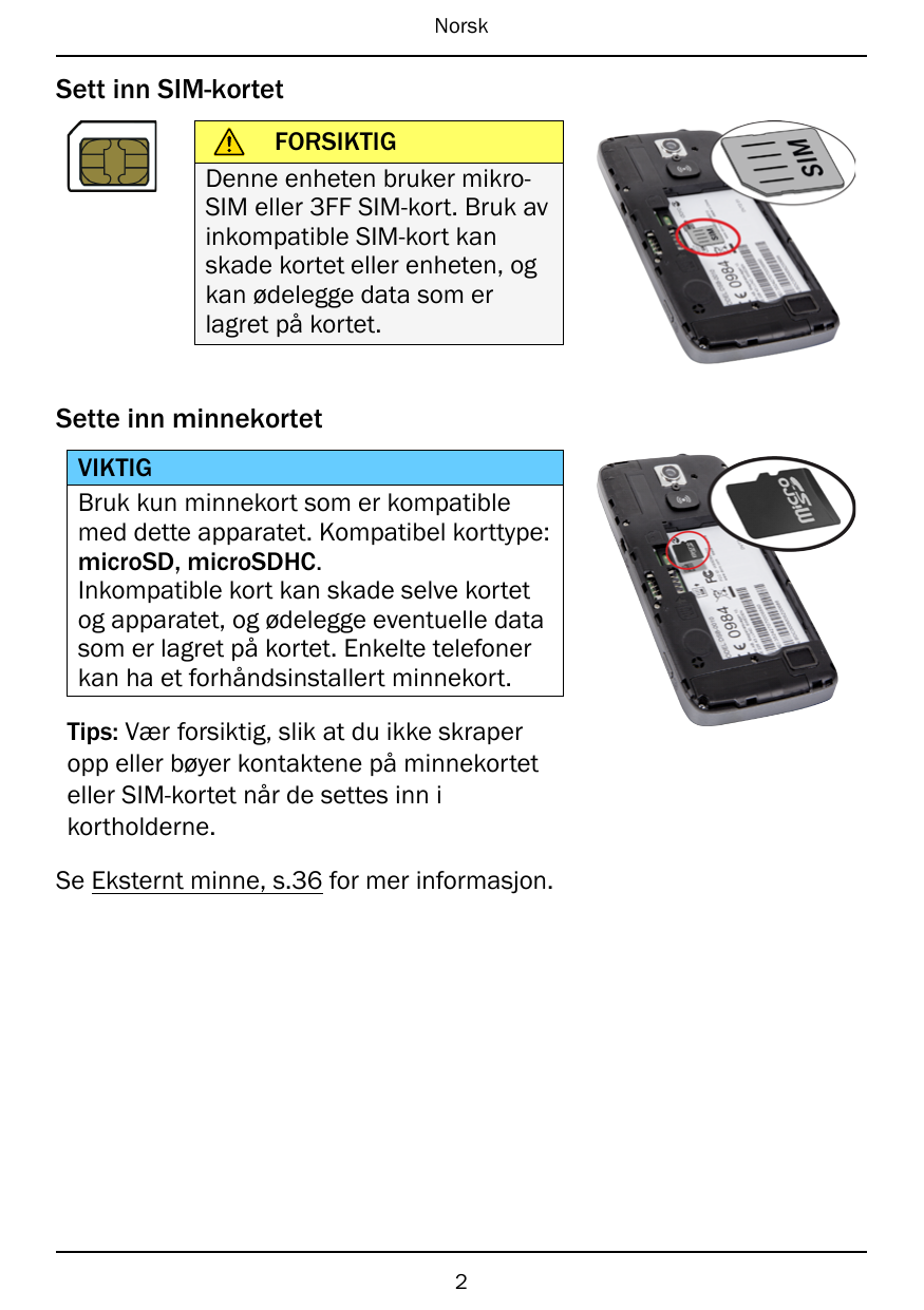 NorskSett inn SIM-kortetFORSIKTIGDenne enheten bruker mikroSIM eller 3FF SIM-kort. Bruk avinkompatible SIM-kort kanskade kortet 