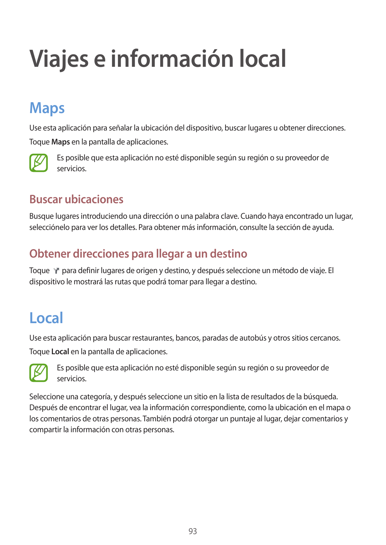 Viajes e información localMapsUse esta aplicación para señalar la ubicación del dispositivo, buscar lugares u obtener direccione