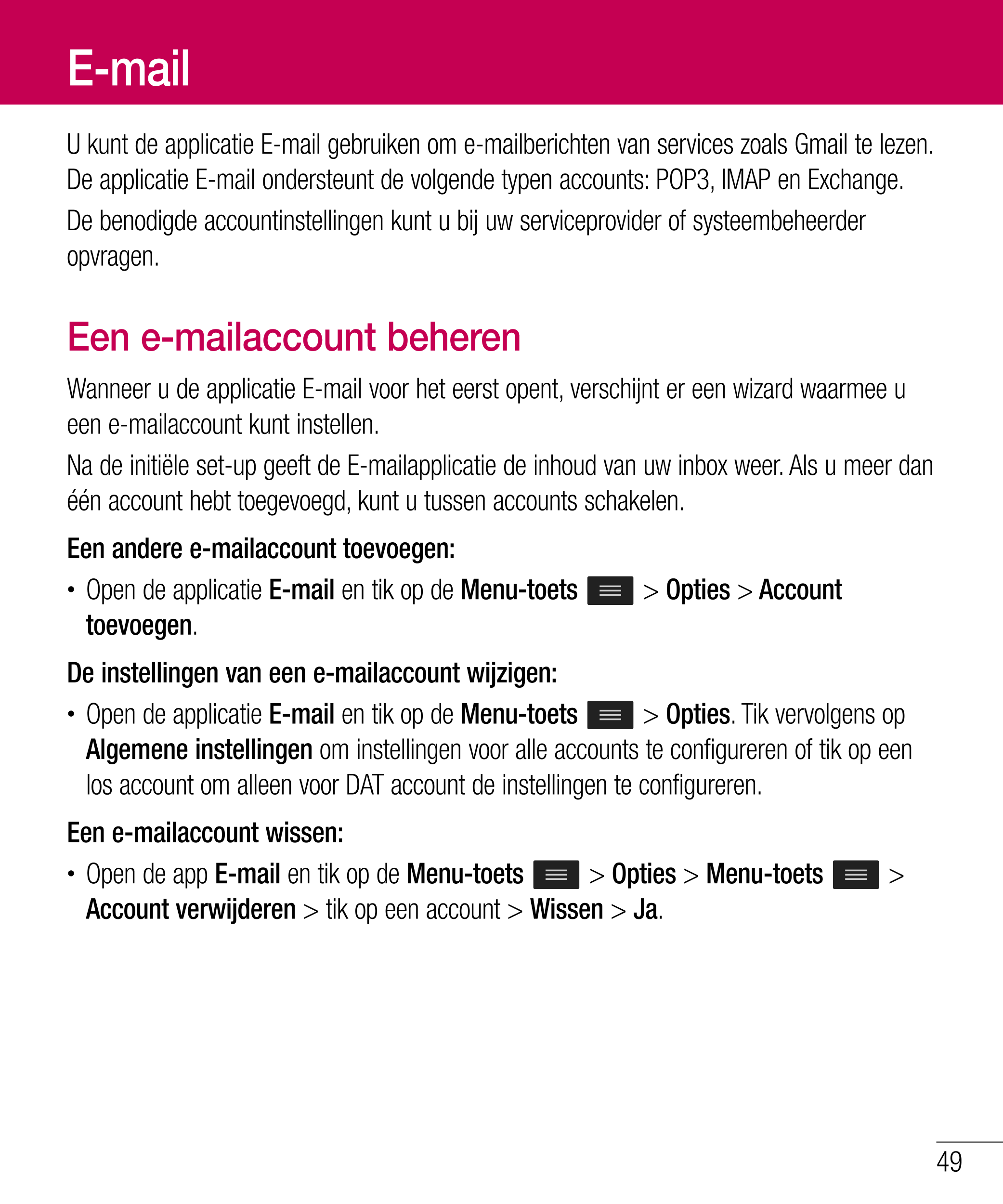 E-mail
U kunt de applicatie E-mail gebruiken om e-mailberichten van services zoals Gmail te lezen. 
De applicatie E-mail onderst
