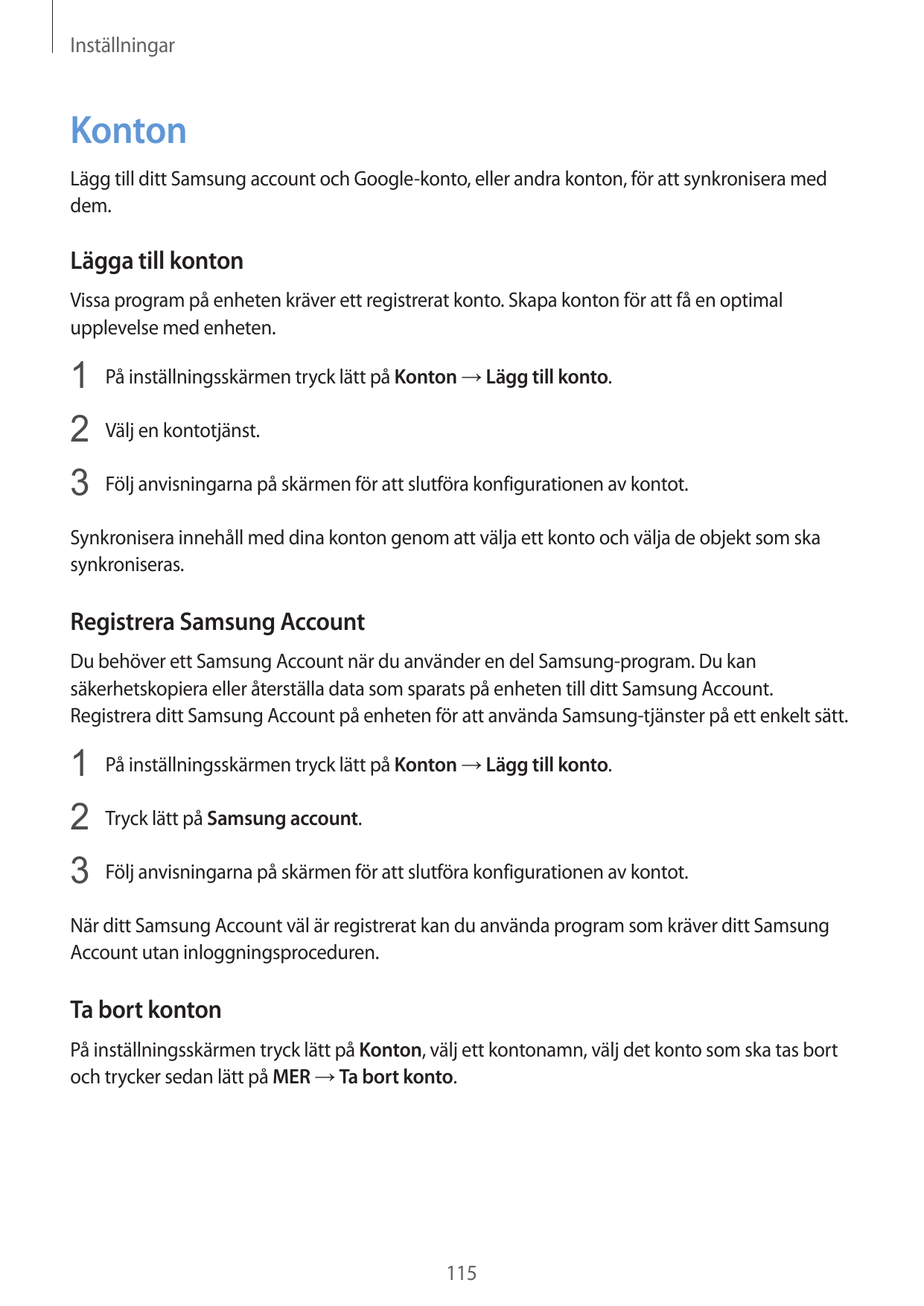 InställningarKontonLägg till ditt Samsung account och Google-konto, eller andra konton, för att synkronisera meddem.Lägga till k