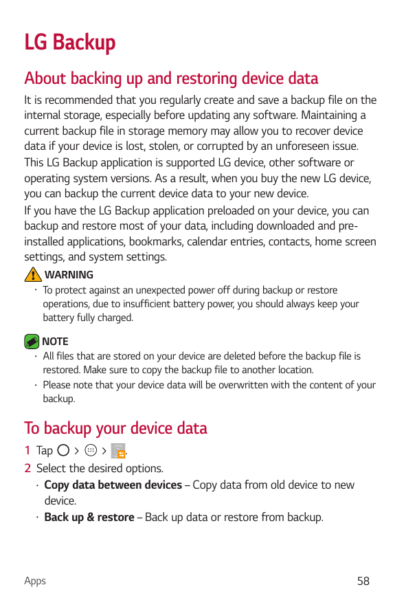 LG BackupAbout backing up and restoring device dataIt is recommended that you regularly create and save a backup file on theinte