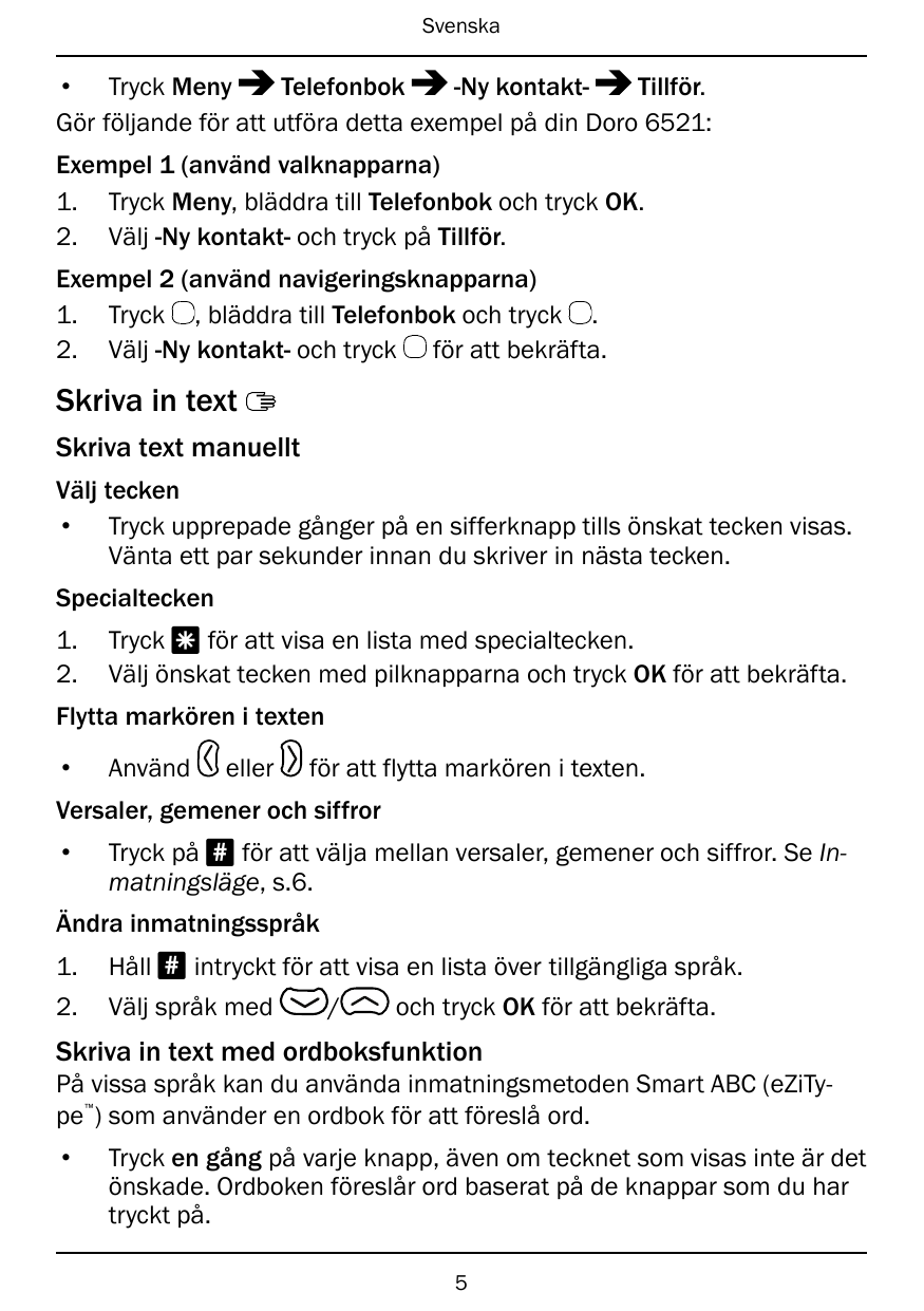 Svenska• Tryck MenyTelefonbok-Ny kontaktTillför.Gör följande för att utföra detta exempel på din Doro 6521:Exempel 1 (använd val