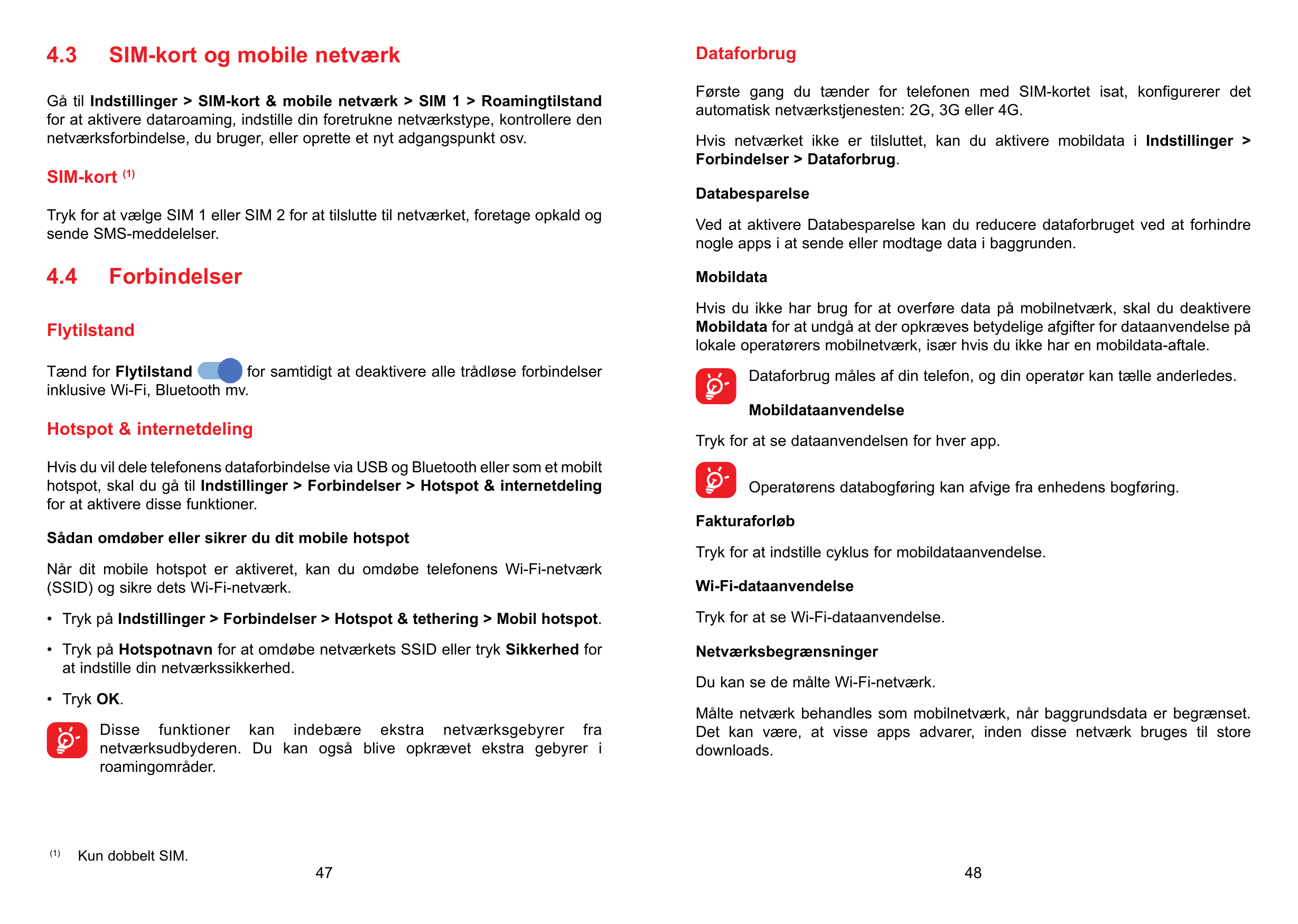 4.3SIM-kort og mobile netværkGå til Indstillinger > SIM-kort & mobile netværk > SIM 1 > Roamingtilstandfor at aktivere dataroami