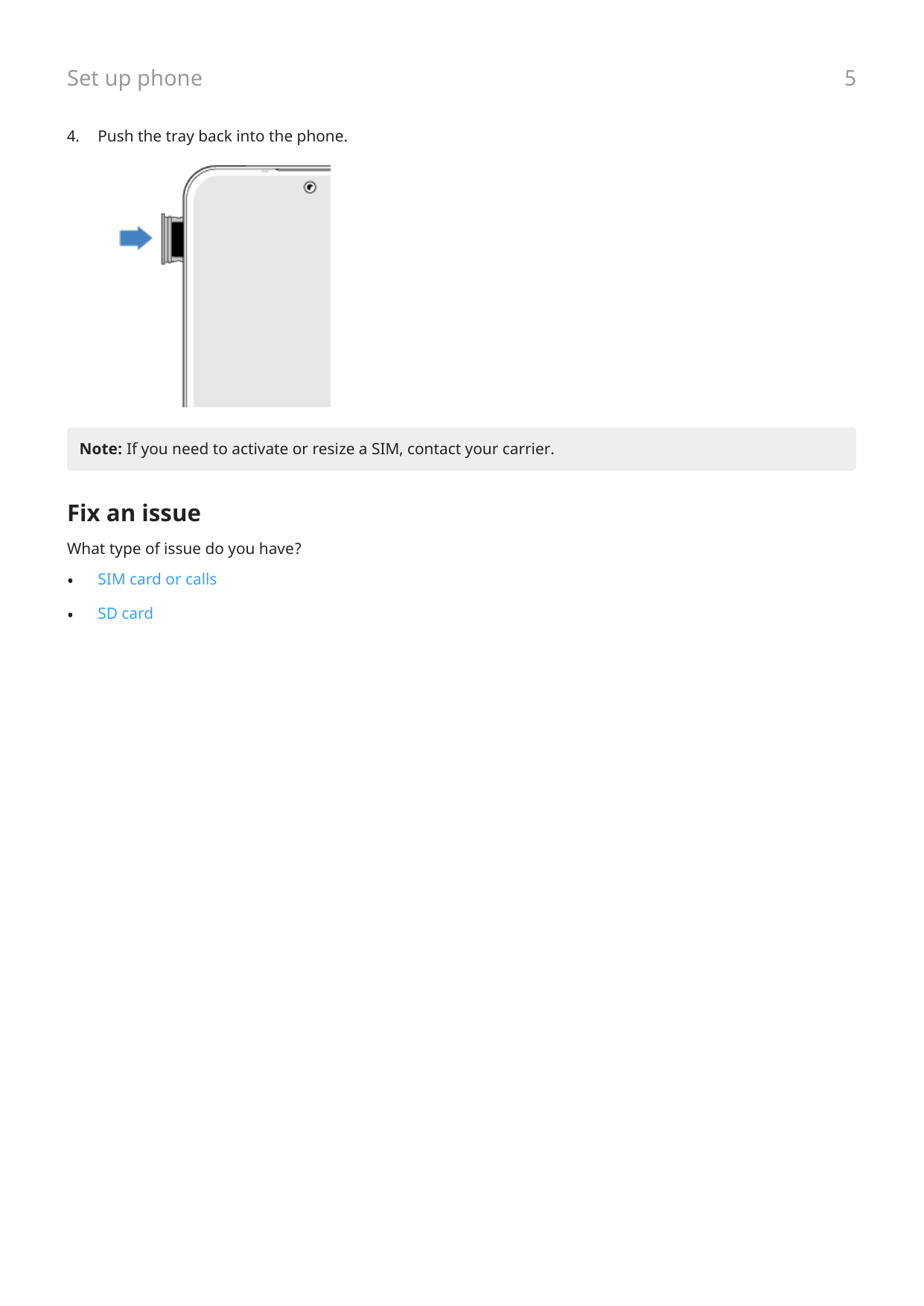 Set up phone4.Push the tray back into the phone.Note: If you need to activate or resize a SIM, contact your carrier.Fix an issue