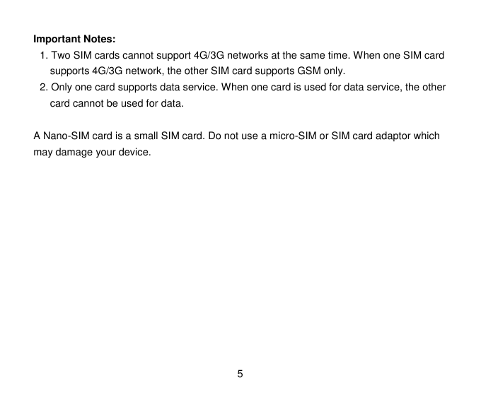 Important Notes:1. Two SIM cards cannot support 4G/3G networks at the same time. When one SIM cardsupports 4G/3G network, the ot
