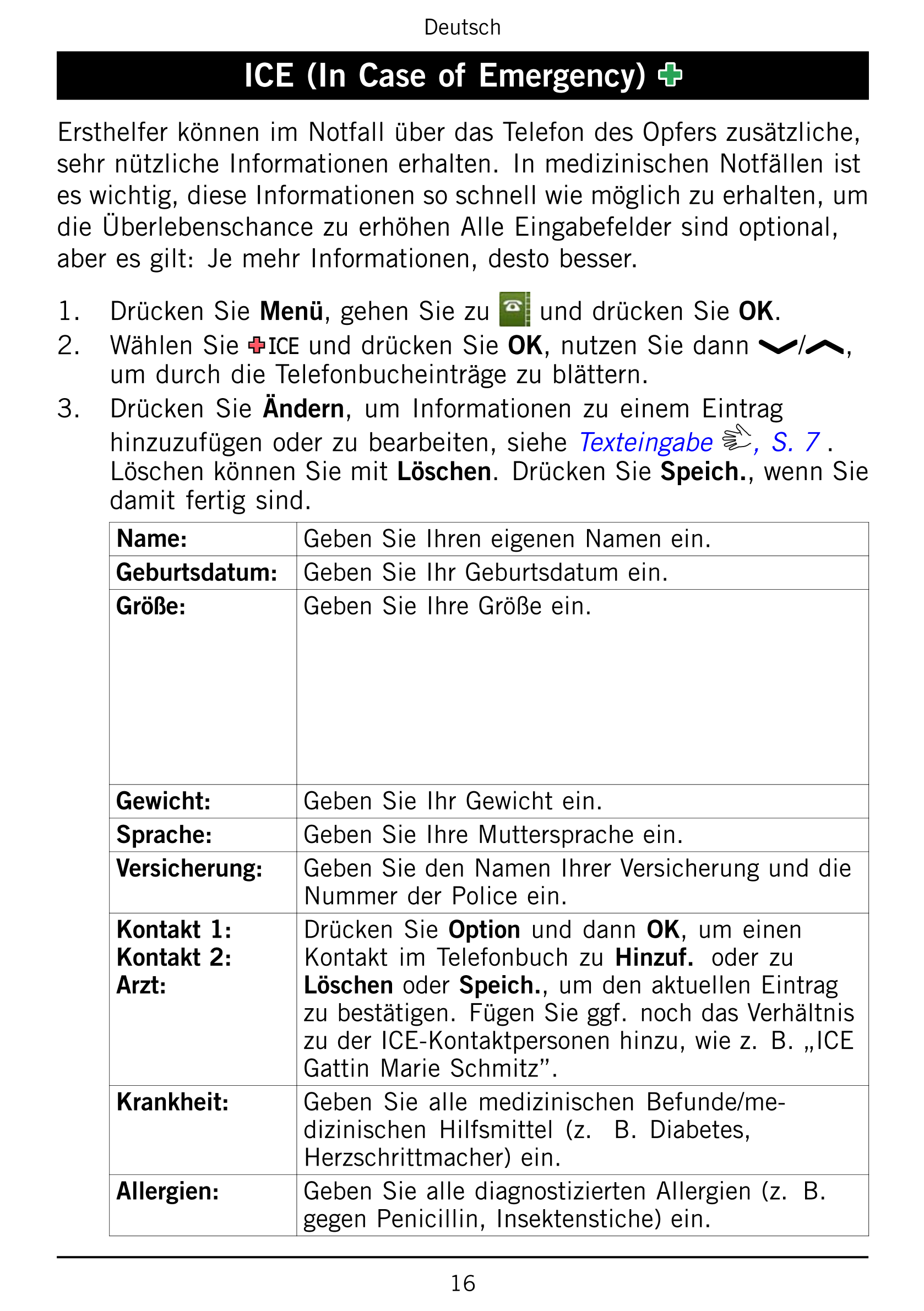Deutsch
ICE (In Case of Emergency)
Ersthelfer können im Notfall über das Telefon des Opfers zusätzliche,
sehr nützliche Informat