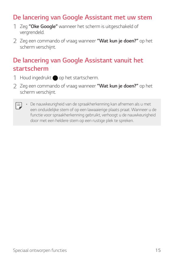 De lancering van Google Assistant met uw stem1 Zeg “Oke Google” wanneer het scherm is uitgeschakeld ofvergrendeld.2 Zeg een comm