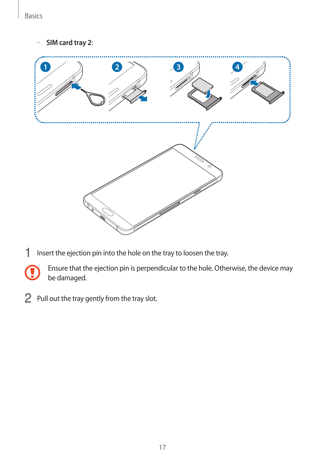 Basics– – SIM card tray 2:12341 Insert the ejection pin into the hole on the tray to loosen the tray.Ensure that the ejection pi