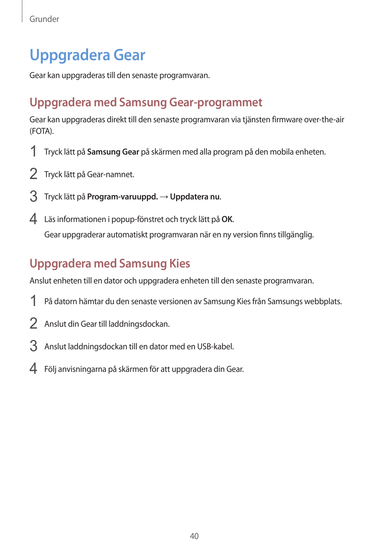 GrunderUppgradera GearGear kan uppgraderas till den senaste programvaran.Uppgradera med Samsung Gear-programmetGear kan uppgrade