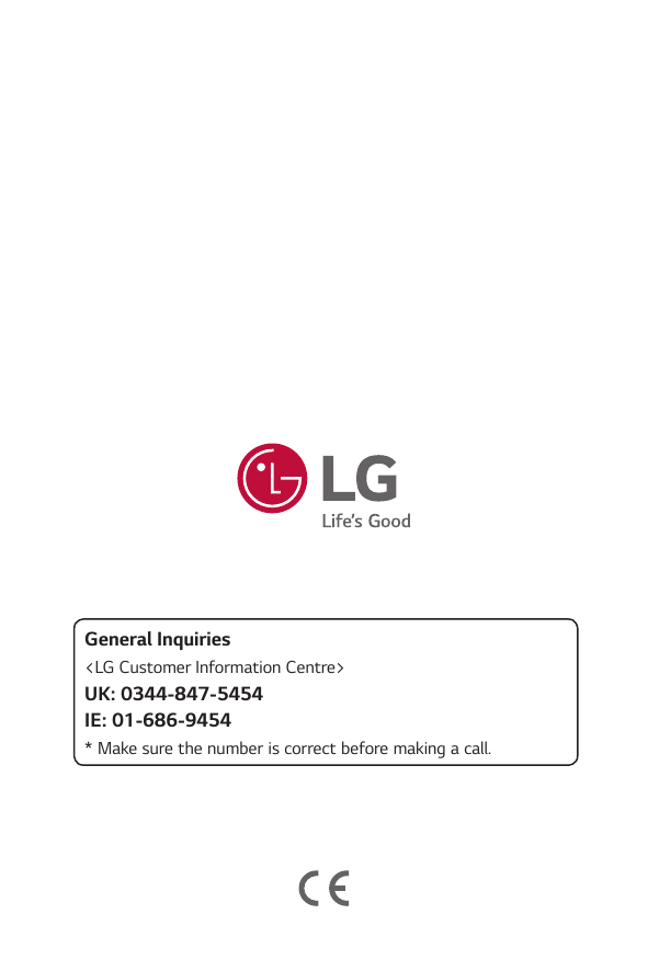General Inquiries<LG Customer Information Centre>UK: 0344-847-5454IE: 01-686-9454* Make sure the number is correct before making