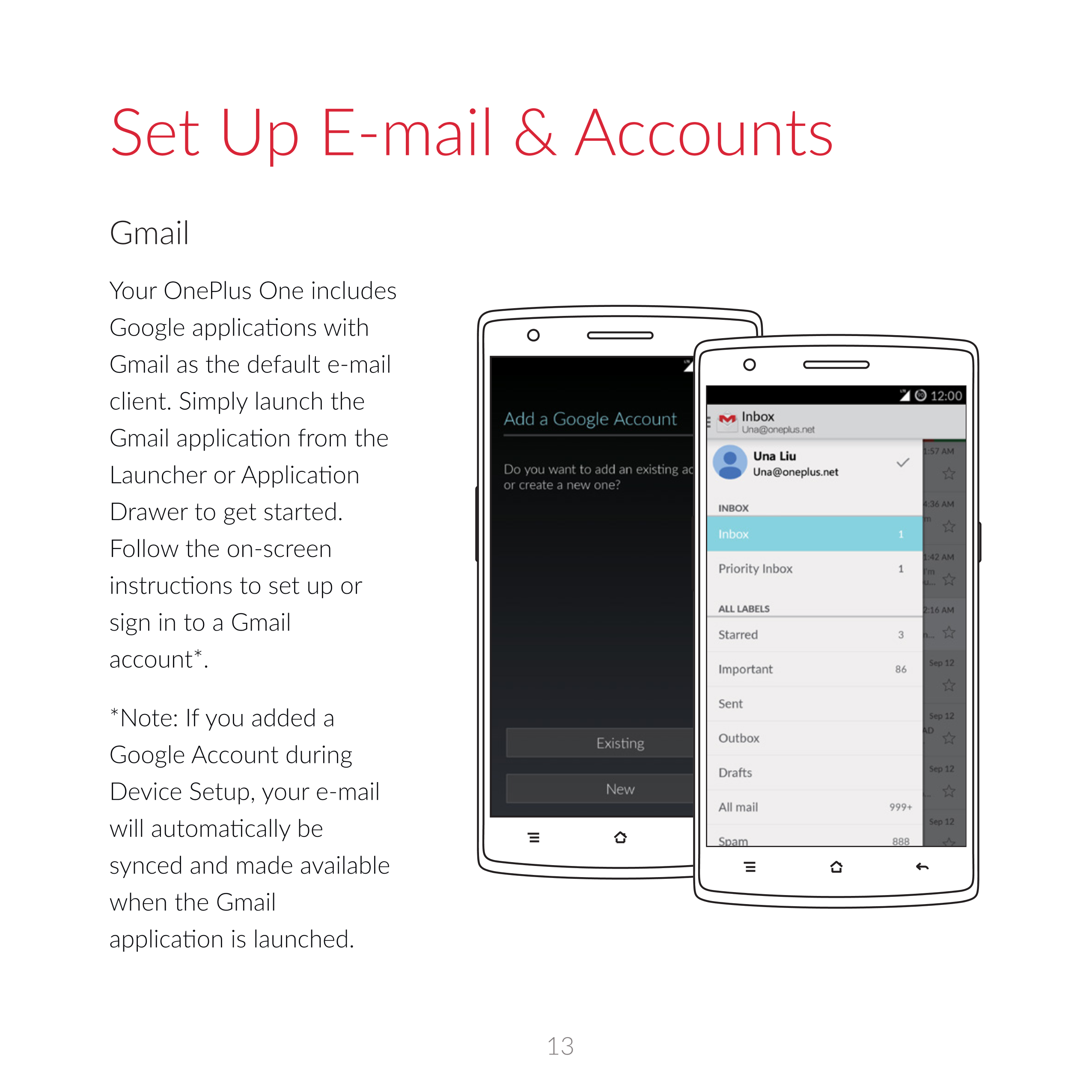 Set  Up E-mail &  Accounts
Gmail
Your  OnePlus  One includes 
Gmail as the default e-mail 
client.  Simply launch the 
Drawer to