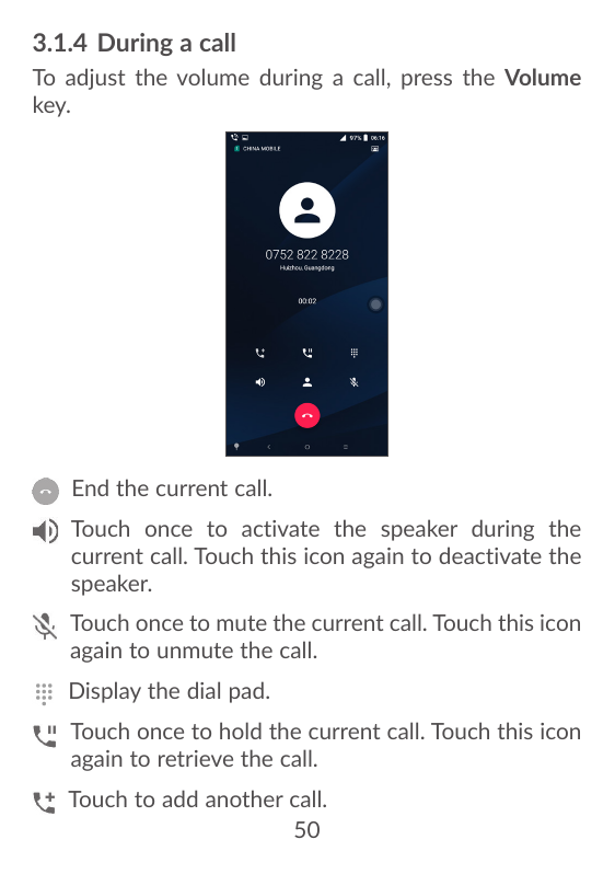 3.1.4 During a callTo adjust the volume during a call, press the Volumekey.E nd the current call.ouch once to activate the speak