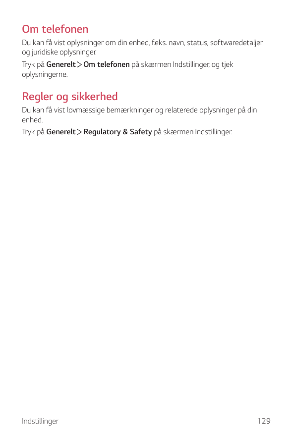 Om telefonenDu kan få vist oplysninger om din enhed, f.eks. navn, status, softwaredetaljerog juridiske oplysninger.Tryk på Gener