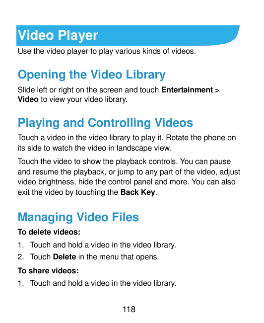 Video PlayerUse the video player to play various kinds of videos.Opening the Video LibrarySlide left or right on the screen and 