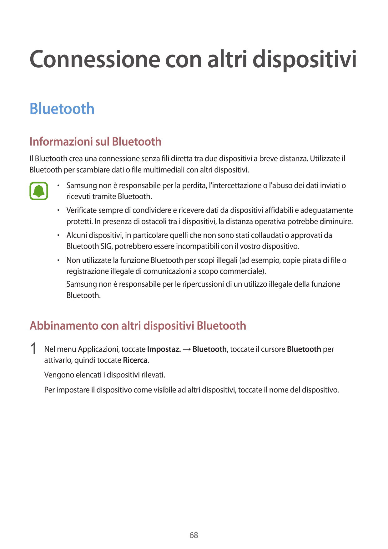 Connessione con altri dispositiviBluetoothInformazioni sul BluetoothIl Bluetooth crea una connessione senza fili diretta tra due