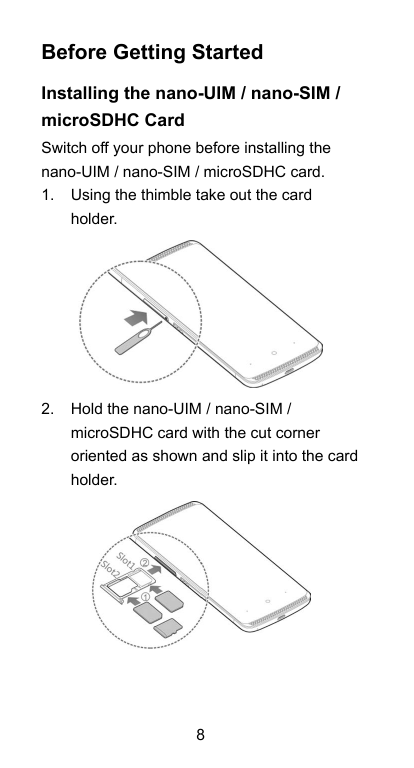 Before Getting StartedInstalling the nano-UIM / nano-SIM /microSDHC CardSwitch off your phone before installing thenano-UIM / na
