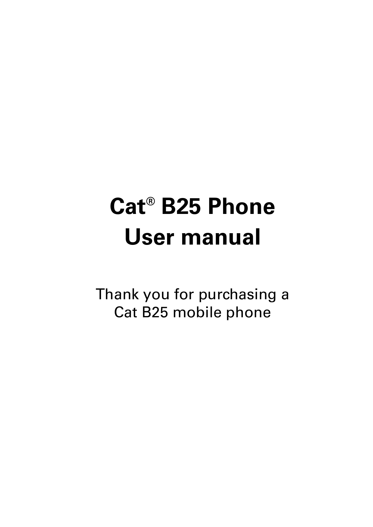 Cat® B25 PhoneUser manualThank you for purchasing aCat B25 mobile phone