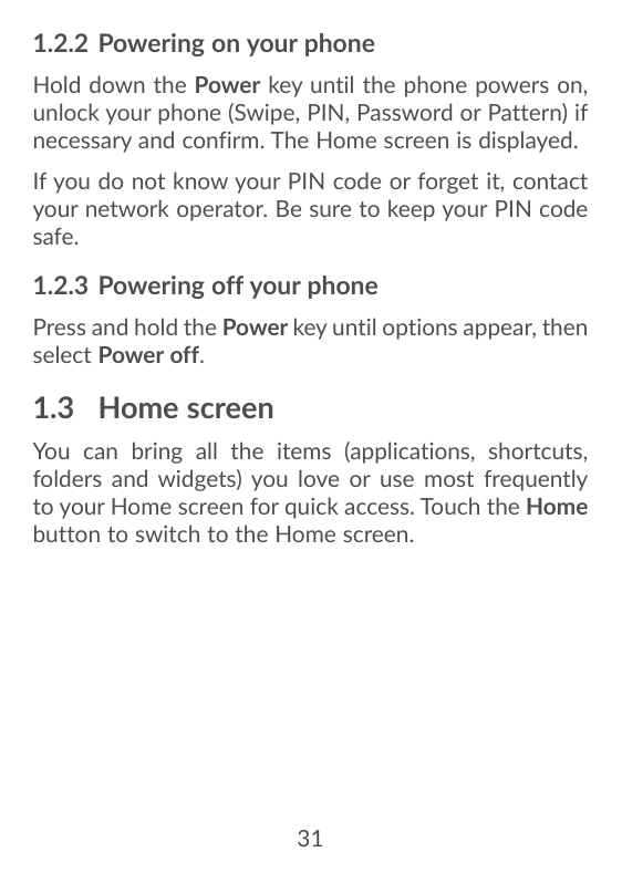 1.2.2 Powering on your phoneHold down the Power key until the phone powers on,unlock your phone (Swipe, PIN, Password or Pattern