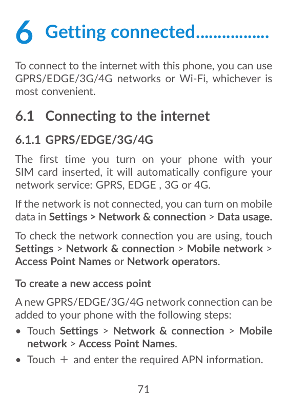 6 Getting connected..................To connect to the internet with this phone, you can useGPRS/EDGE/3G/4G networks or Wi-Fi, w