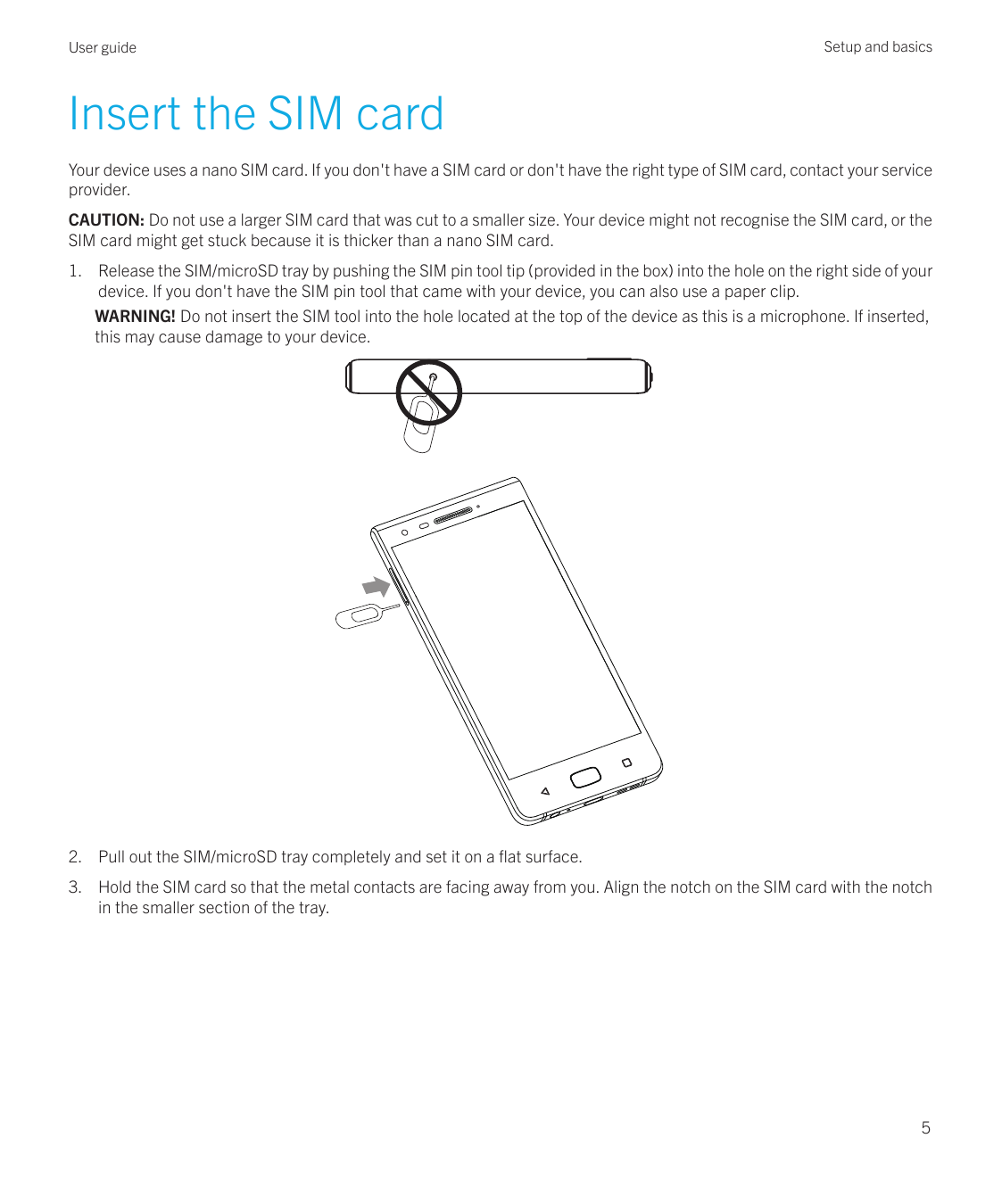 User guideSetup and basicsInsert the SIM cardYour device uses a nano SIM card. If you don't have a SIM card or don't have the ri