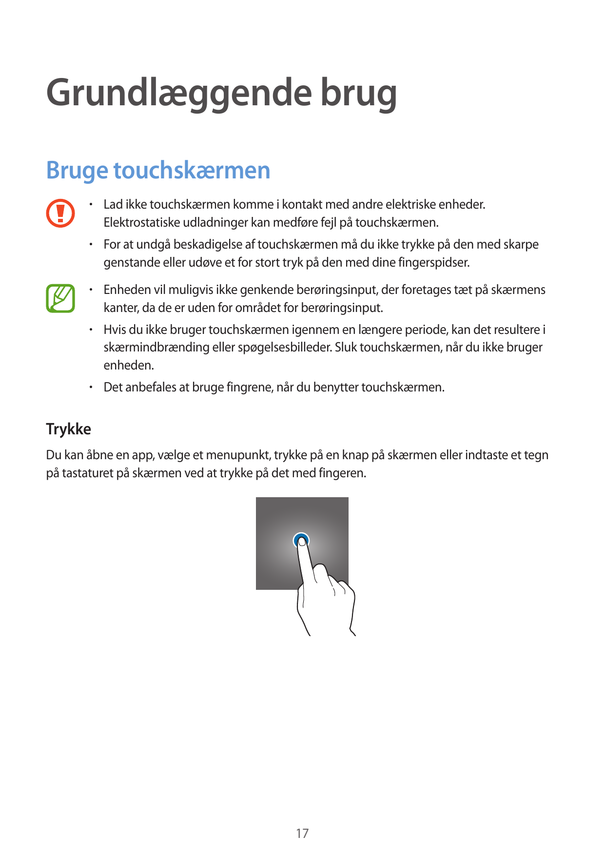 Grundlæggende brugBruge touchskærmen• Lad ikke touchskærmen komme i kontakt med andre elektriske enheder.Elektrostatiske udladni
