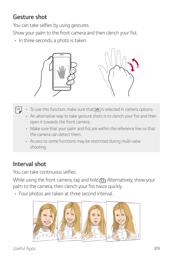 Gesture shotYou can take selfies by using gestures.Show your palm to the front camera and then clench your fist.• In three secon