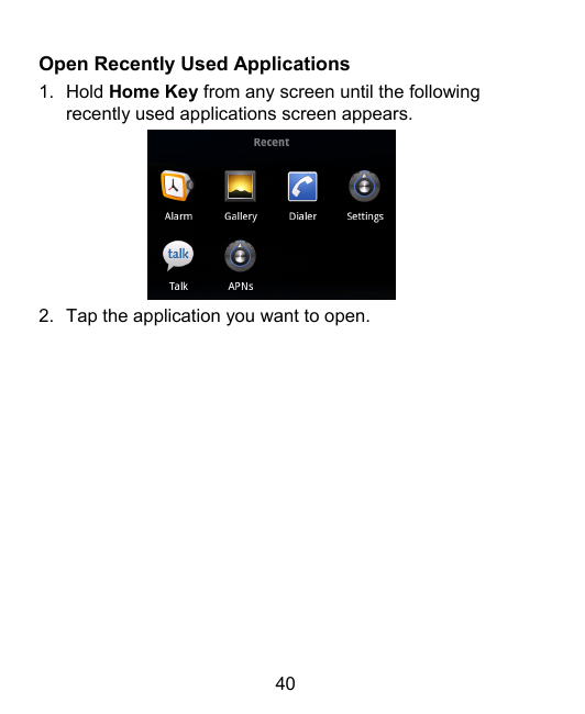 Open Recently Used Applications1. Hold Home Key from any screen until the followingrecently used applications screen appears.2. 