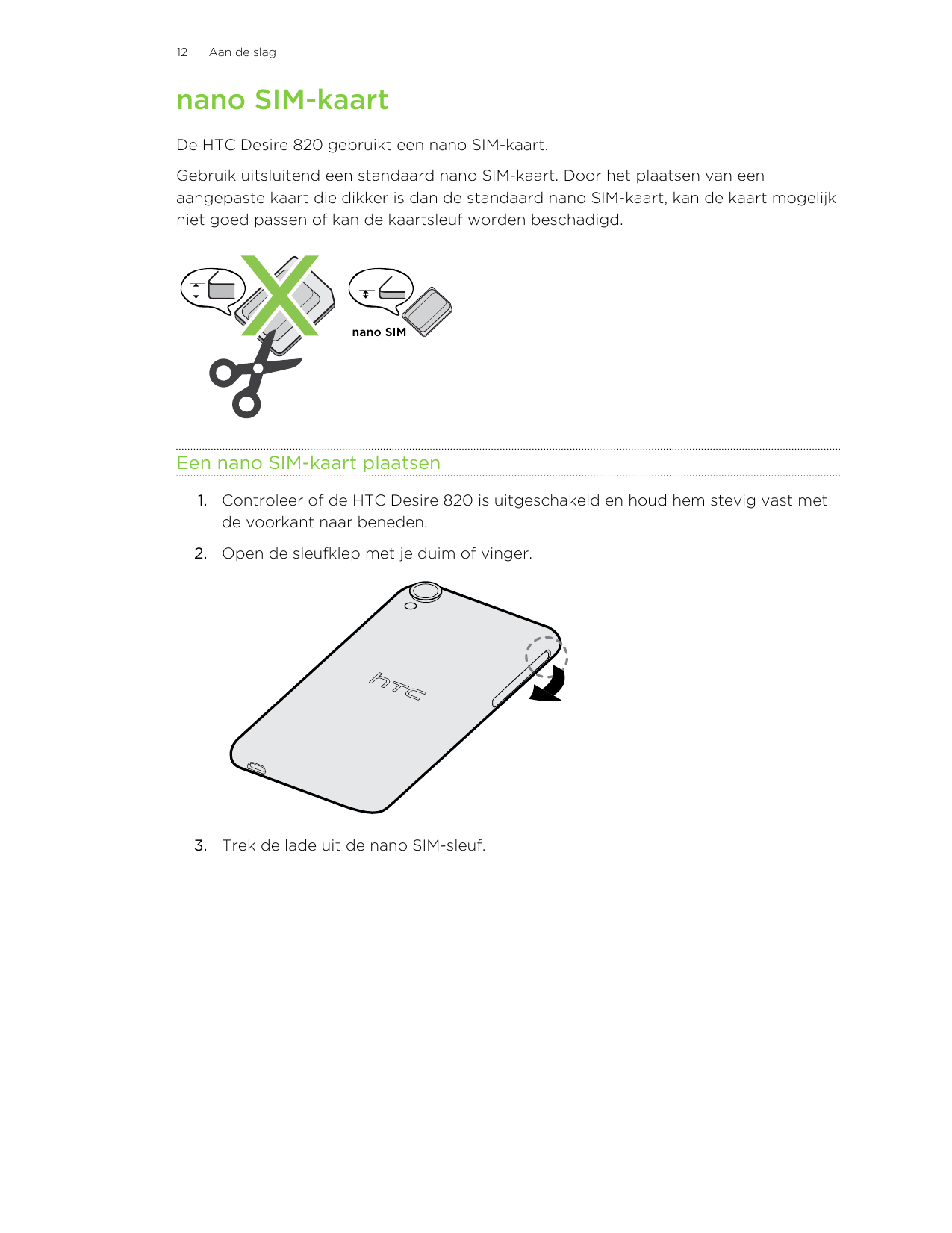 12Aan de slagnano SIM-kaartDe HTC Desire 820 gebruikt een nano SIM-kaart.Gebruik uitsluitend een standaard nano SIM-kaart. Door 