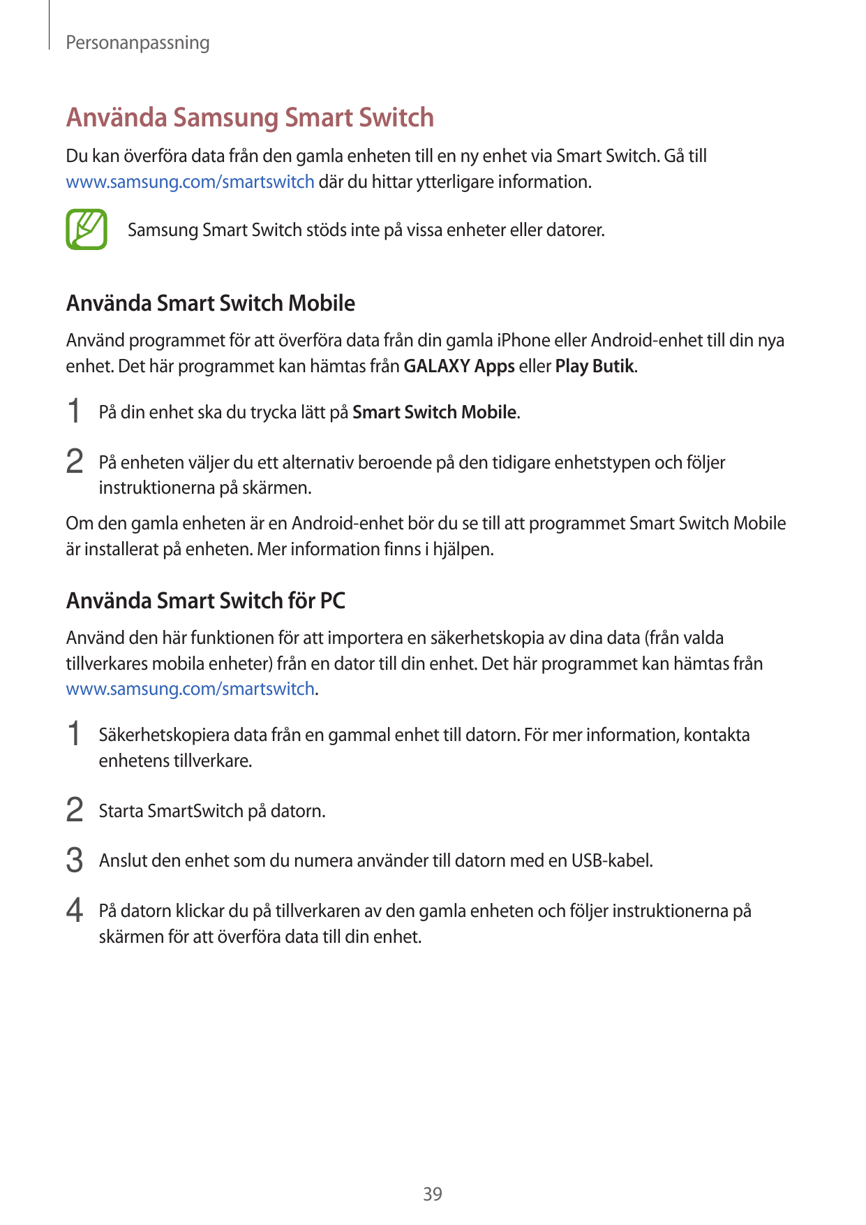 PersonanpassningAnvända Samsung Smart SwitchDu kan överföra data från den gamla enheten till en ny enhet via Smart Switch. Gå ti