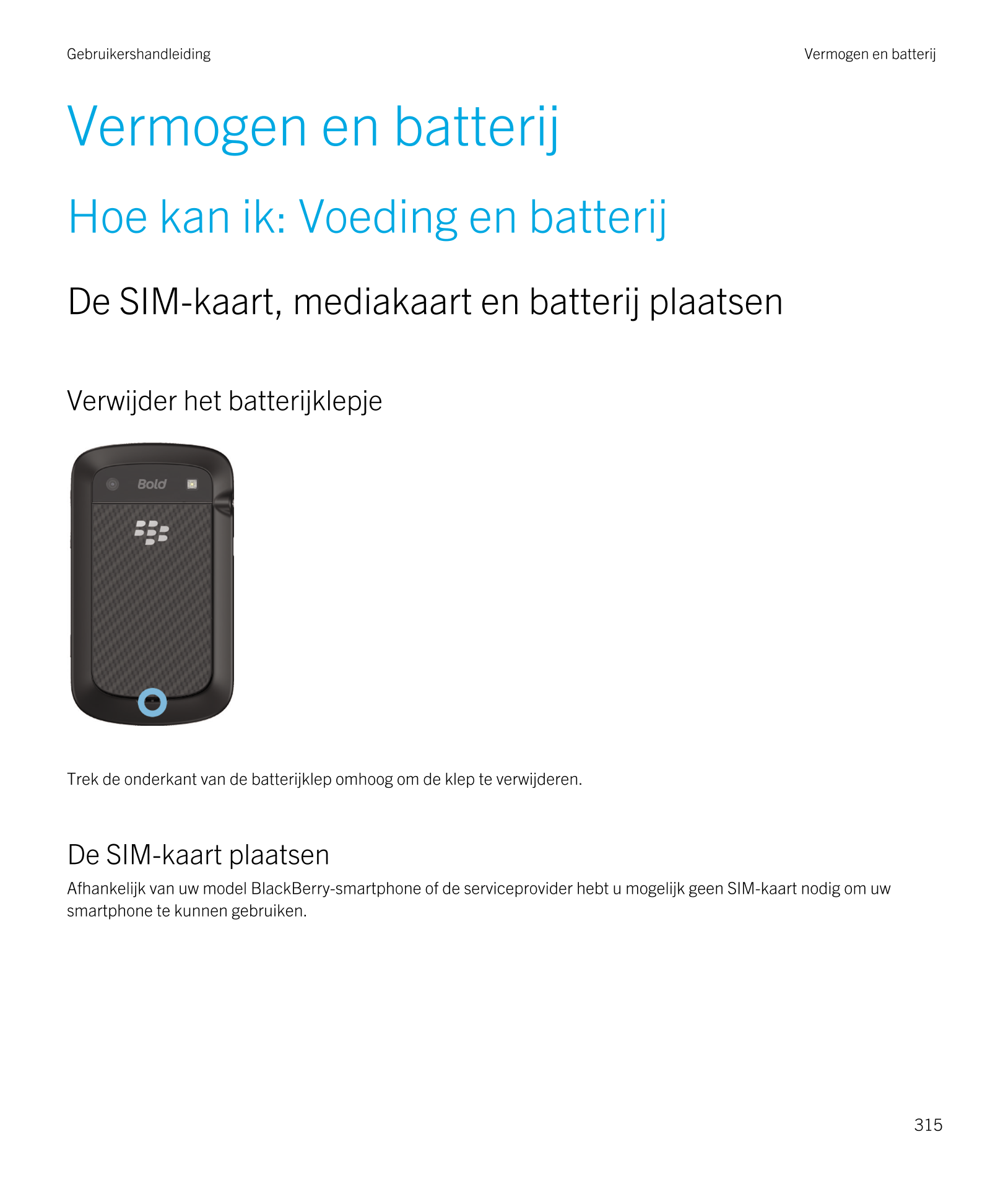 Gebruikershandleiding Vermogen en batterij
Vermogen en batterij
Hoe kan ik: Voeding en batterij
De SIM-kaart, mediakaart en batt