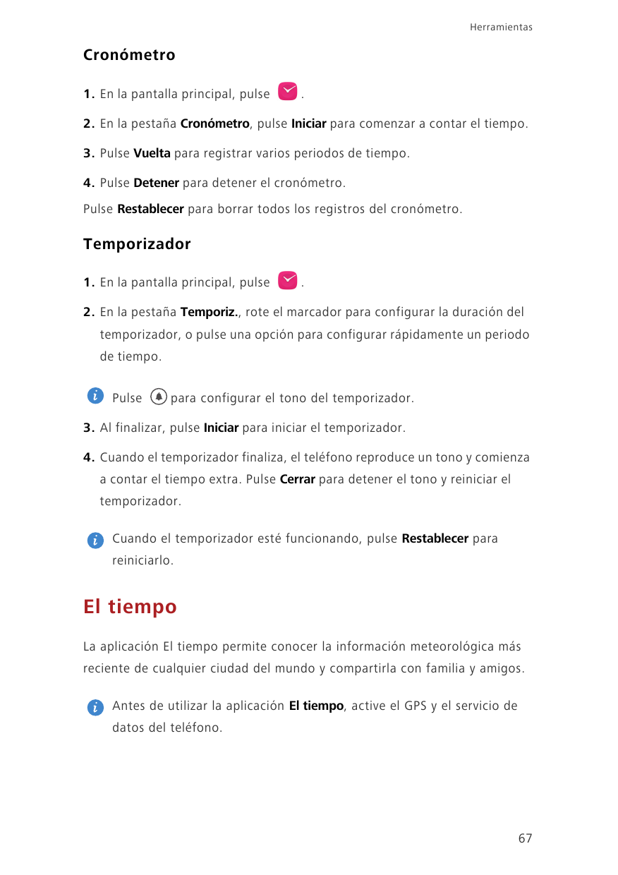 HerramientasCronómetro1. En la pantalla principal, pulse.2. En la pestaña Cronómetro, pulse Iniciar para comenzar a contar el ti