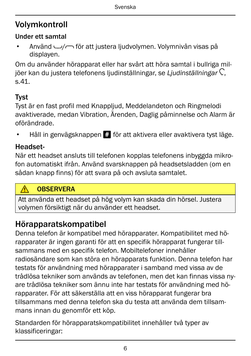 SvenskaVolymkontrollUnder ett samtal• Använd / för att justera ljudvolymen. Volymnivån visas pådisplayen.Om du använder hörappar