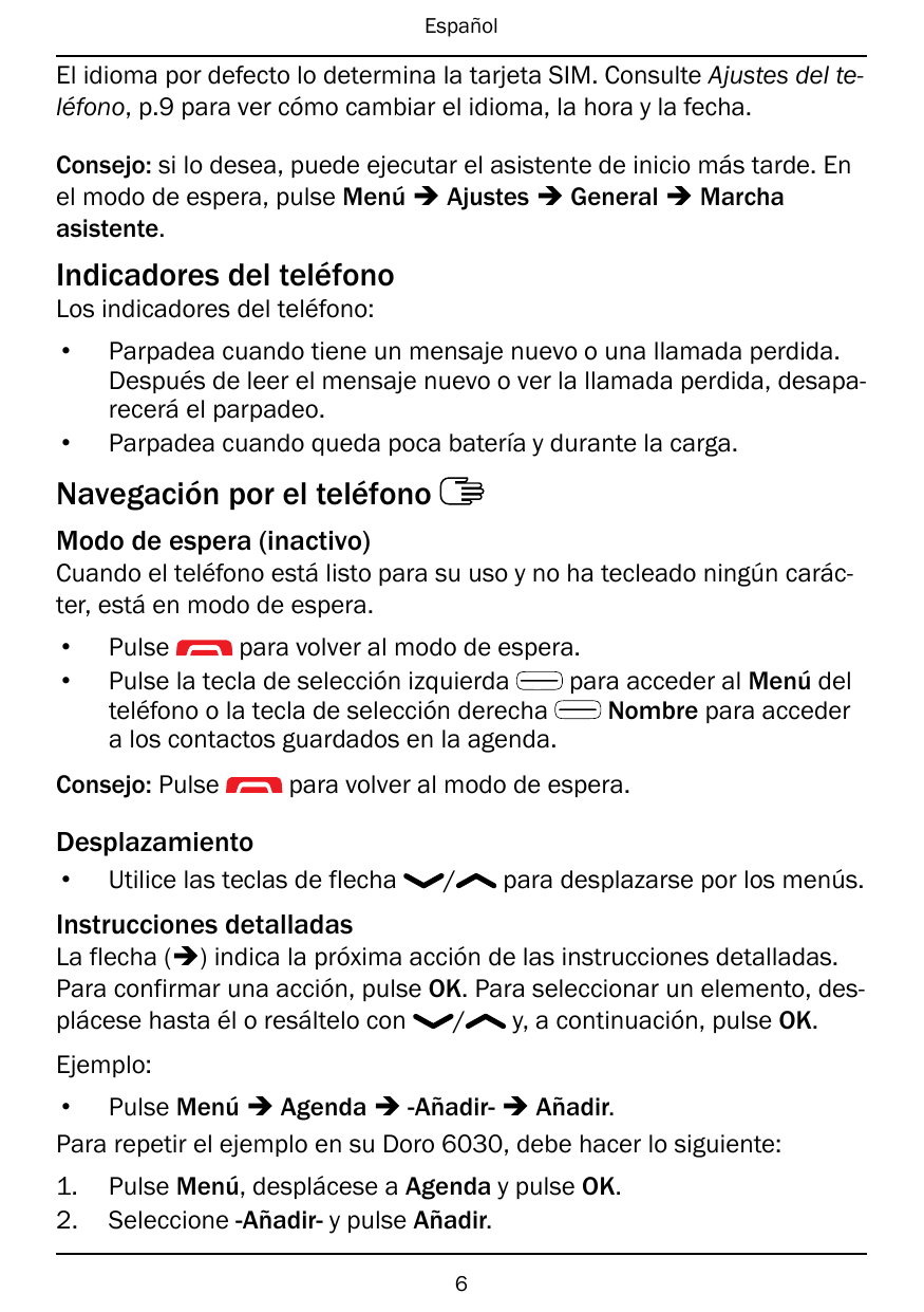 EspañolEl idioma por defecto lo determina la tarjeta SIM. Consulte Ajustes del teléfono, p.9 para ver cómo cambiar el idioma, la