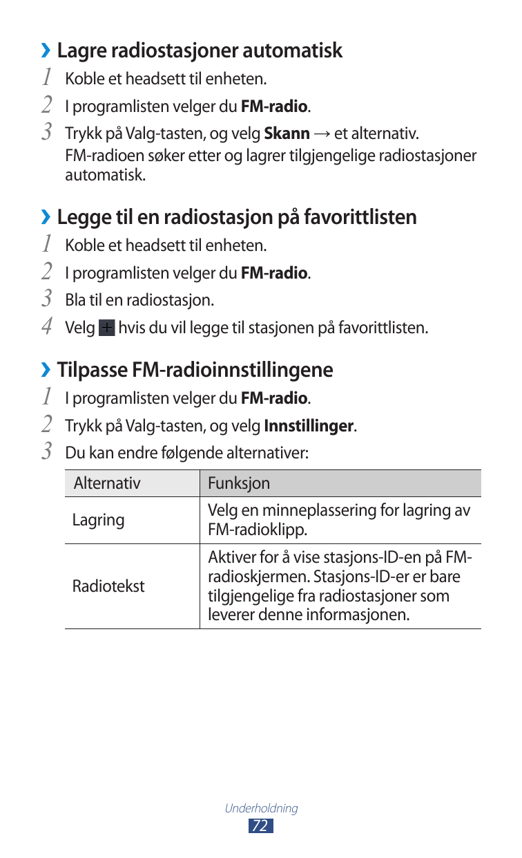 ››Lagre radiostasjoner automatisk1 Koble et headsett til enheten.2 I programlisten velger du FM-radio.3 Trykk på Valg-tasten, og
