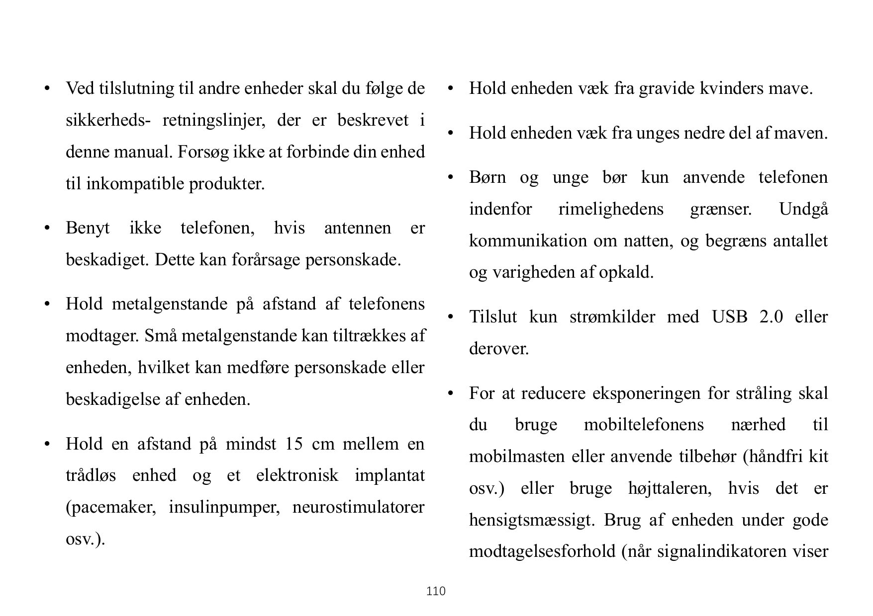 • Ved tilslutning til andre enheder skal du følge de• Hold enheden væk fra gravide kvinders mave.sikkerheds- retningslinjer, der