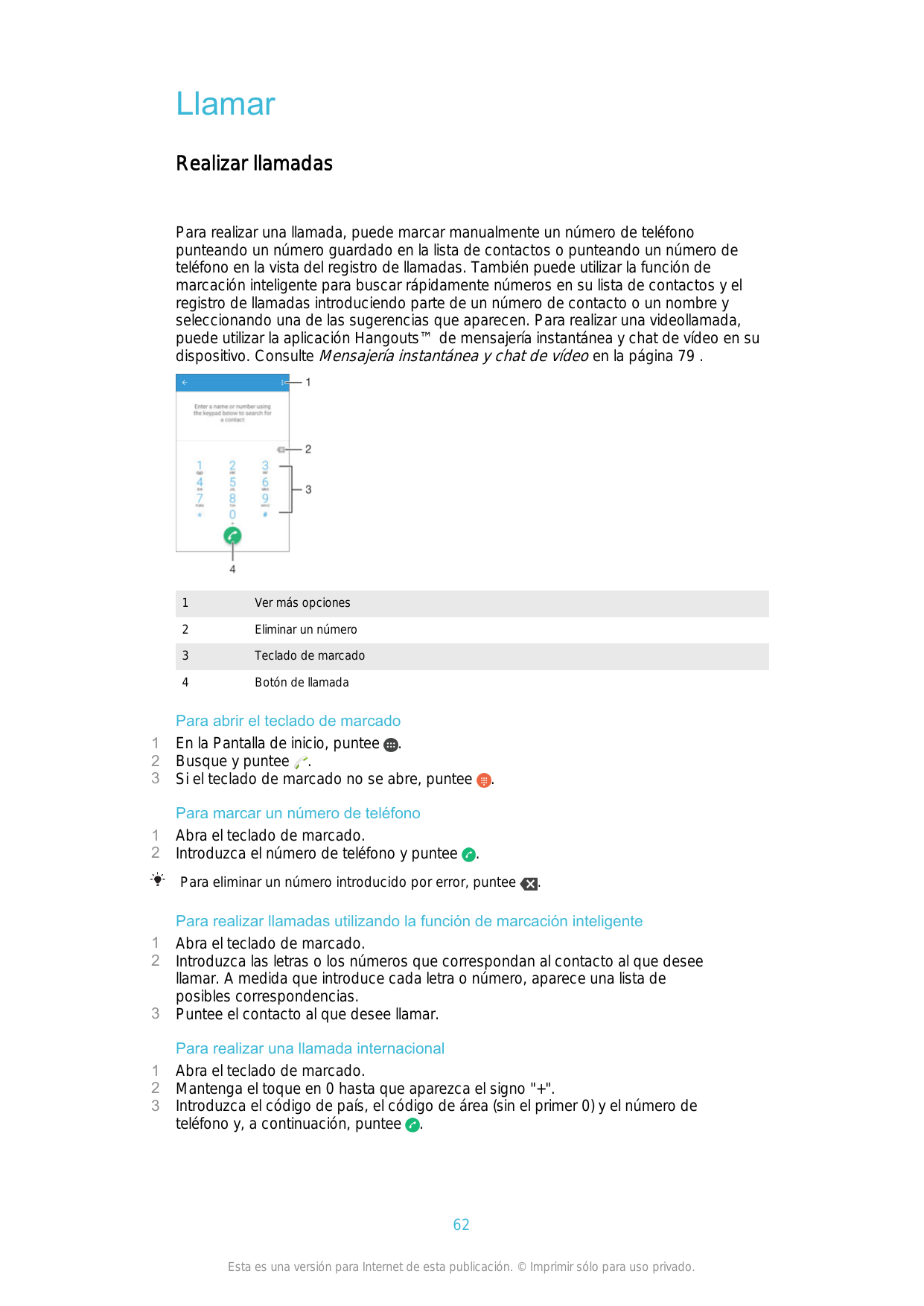 LlamarRealizar llamadasPara realizar una llamada, puede marcar manualmente un número de teléfonopunteando un número guardado en 